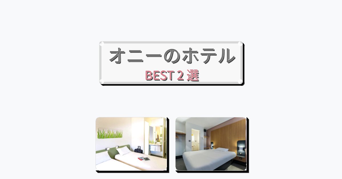 評価の高いオニーホテルおすすめBEST2選【宿泊者レビュー付き】