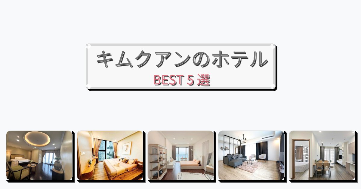 設備完璧なキムクアンホテルおすすめBEST5選【宿泊者レビュー付き】 設備完璧なキムクアンホテルおすすめBEST5選【宿泊者レビュー付き】