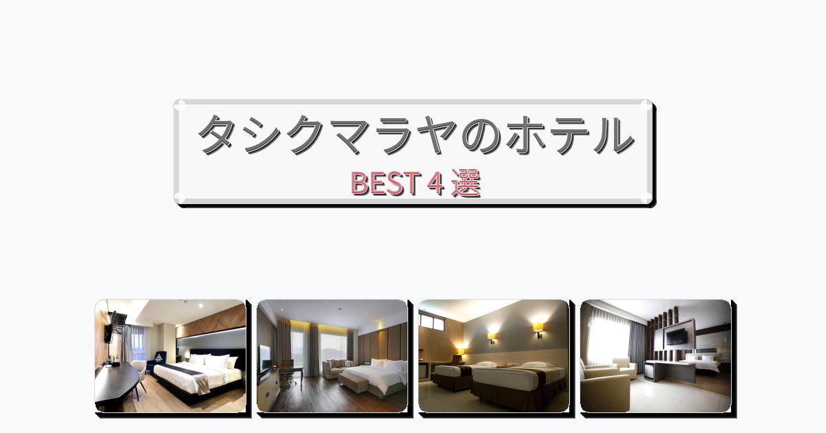 初めての旅行におすすめのタシクマラヤホテルおすすめBEST4選【宿泊者レビュー付き】