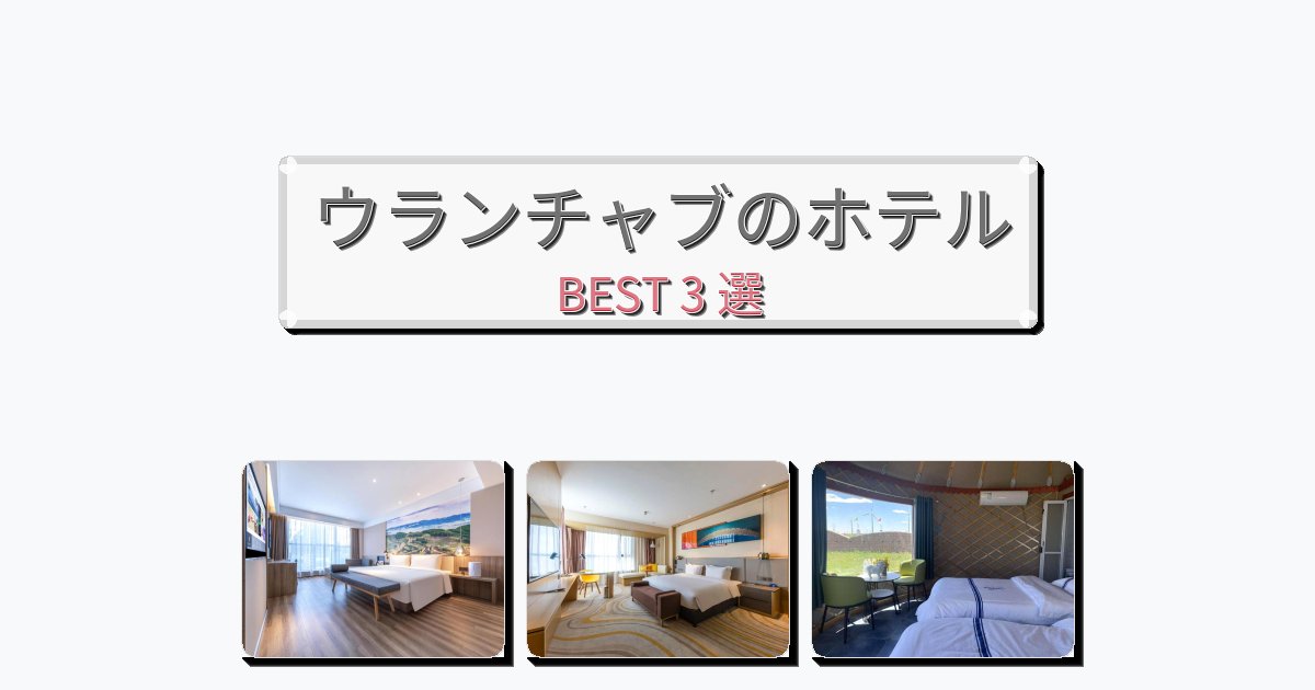 眺望抜群のウランチャブホテルおすすめBEST3選【宿泊者レビュー付き】 眺望抜群のウランチャブホテルおすすめBEST3選【宿泊者レビュー付き】