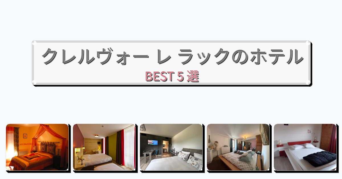 静かに過ごせるクレルヴォー レ ラックホテルおすすめBEST5選【宿泊者レビュー付き】