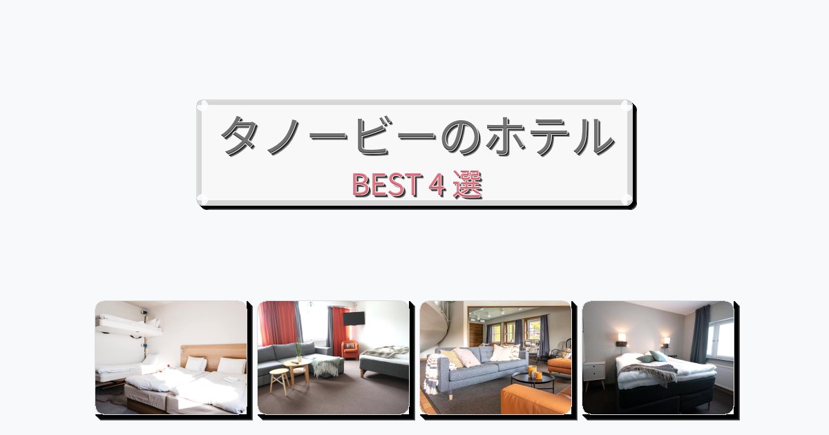 快適なタノービーホテルおすすめBEST4選【宿泊者レビュー付き】