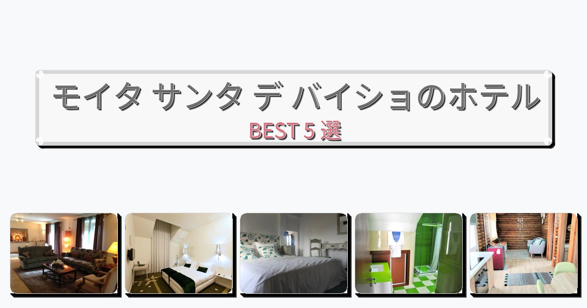 眺望抜群のモイタ サンタ デ バイショホテルおすすめBEST5選【宿泊者レビュー付き】 眺望抜群のモイタ サンタ デ バイショホテルおすすめBEST5選【宿泊者レビュー付き】