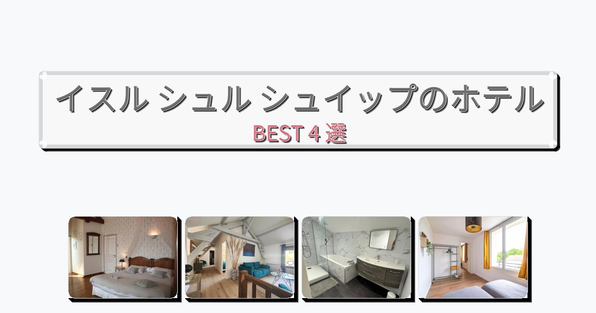 静かに過ごせるイスル シュル シュイップホテルおすすめBEST4選【宿泊者レビュー付き】