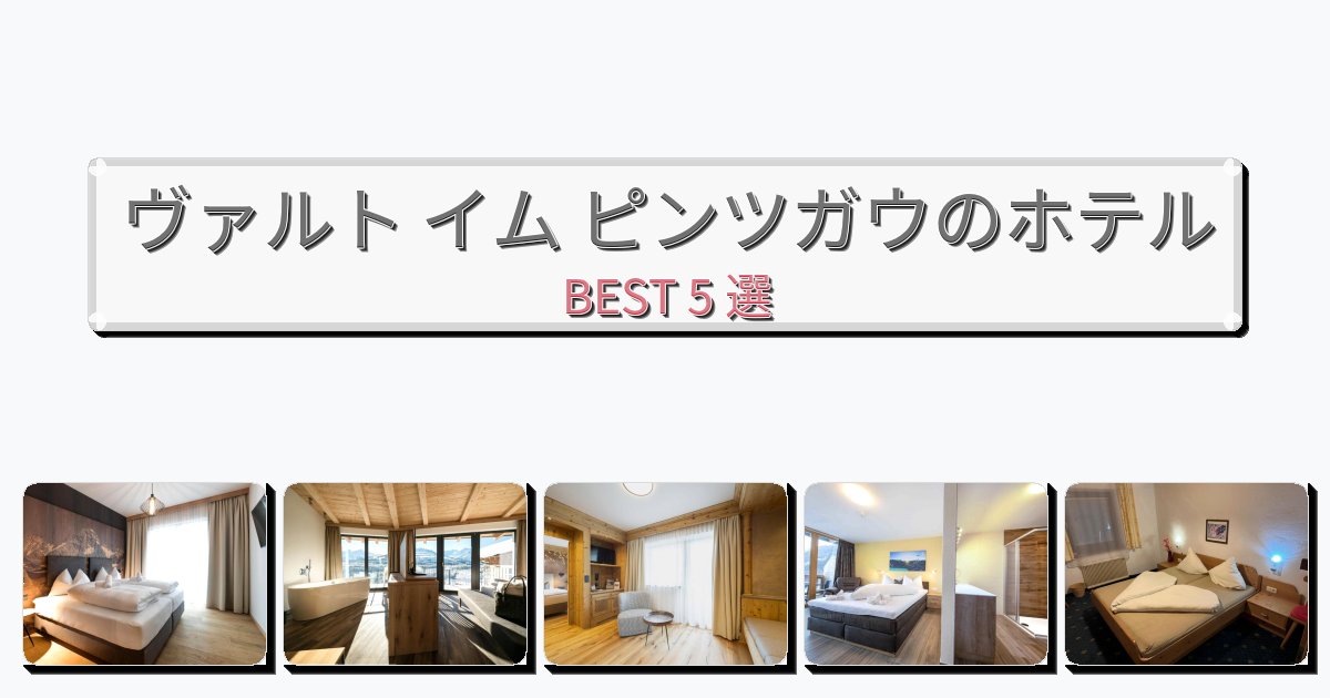 清潔度満点のヴァルト イム ピンツガウホテルおすすめBEST5選【宿泊者レビュー付き】