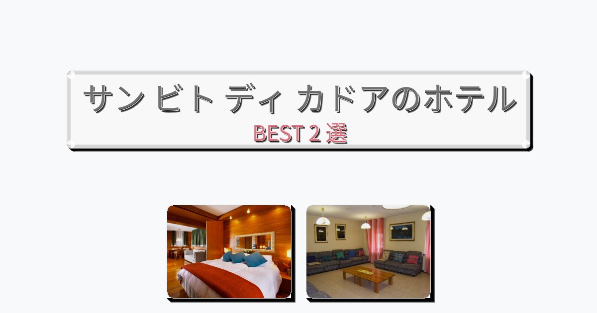 清潔感のあるサン ビト ディ カドアホテルおすすめBEST2選【宿泊者レビュー付き】 清潔感のあるサン ビト ディ カドアホテルおすすめBEST2選【宿泊者レビュー付き】