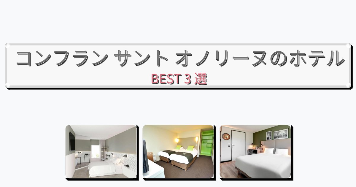 清潔度満点のコンフラン サント オノリーヌホテルおすすめBEST3選【宿泊者レビュー付き】 清潔度満点のコンフラン サント オノリーヌホテルおすすめBEST3選【宿泊者レビュー付き】