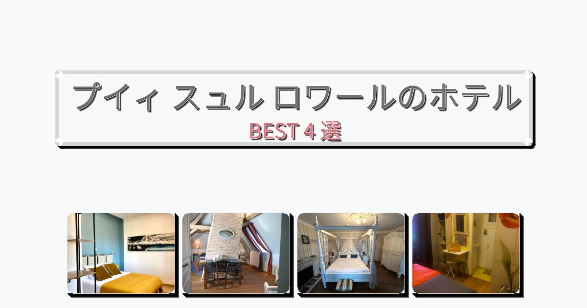 カップル旅行にロマンチックなプイィ スュル ロワールホテルおすすめBEST4選【宿泊者レビュー付き】