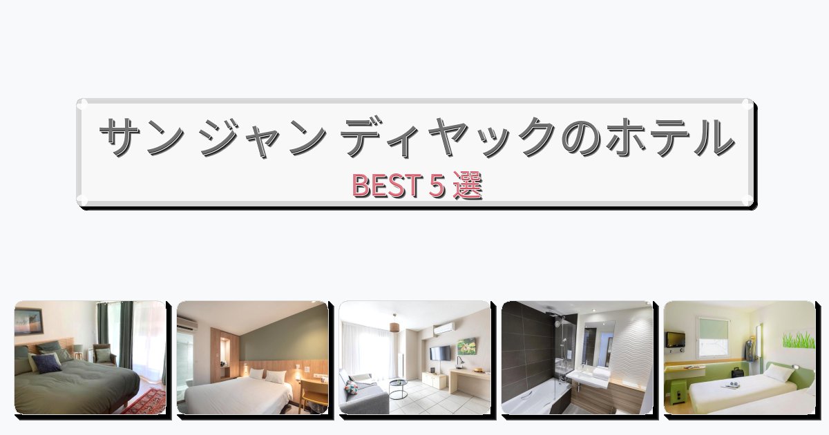 清潔感のあるサン ジャン ディヤックホテルおすすめBEST5選【宿泊者レビュー付き】