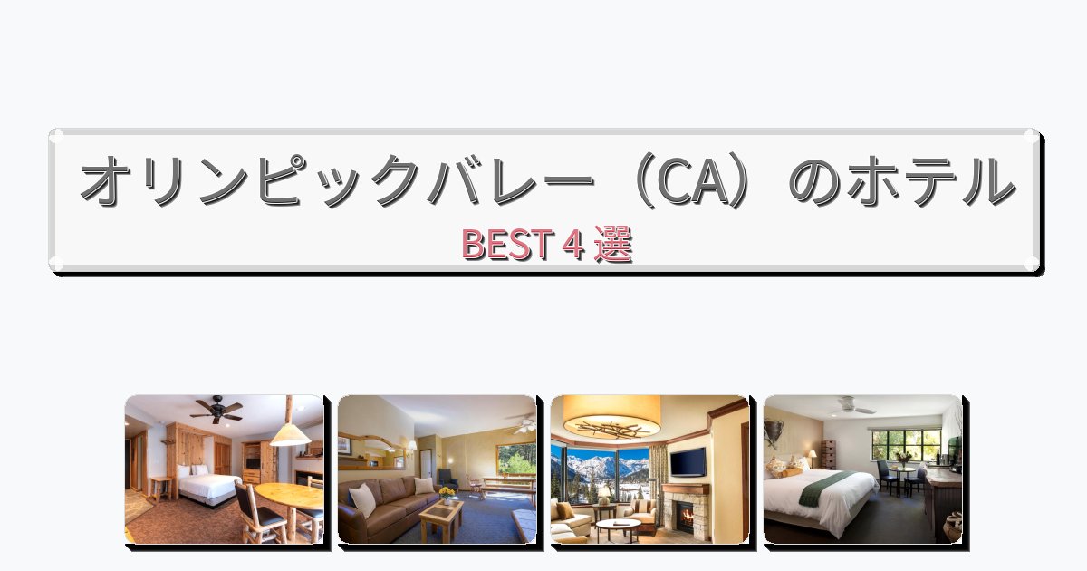 サービス最高のオリンピックバレー(CA)ホテルおすすめBEST4選【宿泊者レビュー付き】 サービス最高のオリンピックバレー(CA)ホテルおすすめBEST4選【宿泊者レビュー付き】