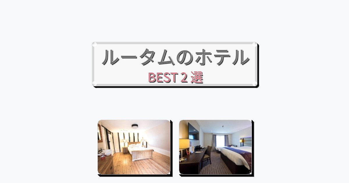 ビジネス旅行者向けのルータムホテルおすすめBEST2選【宿泊者レビュー付き】