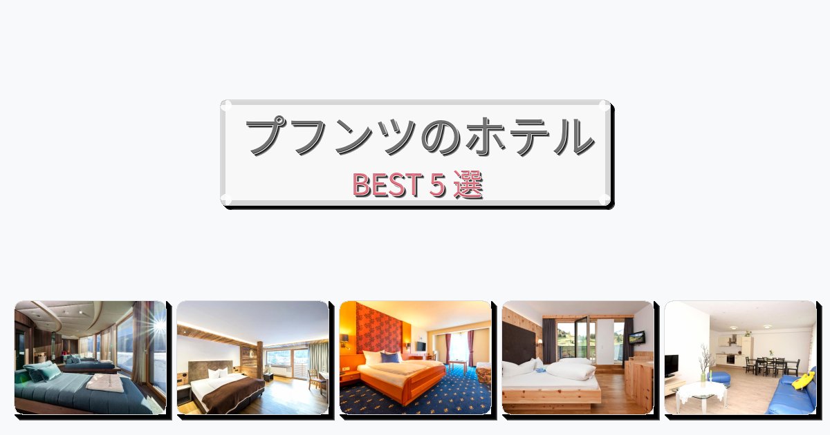 ラグジュアリーなプフンツホテルおすすめBEST5選【宿泊者レビュー付き】 ラグジュアリーなプフンツホテルおすすめBEST5選【宿泊者レビュー付き】