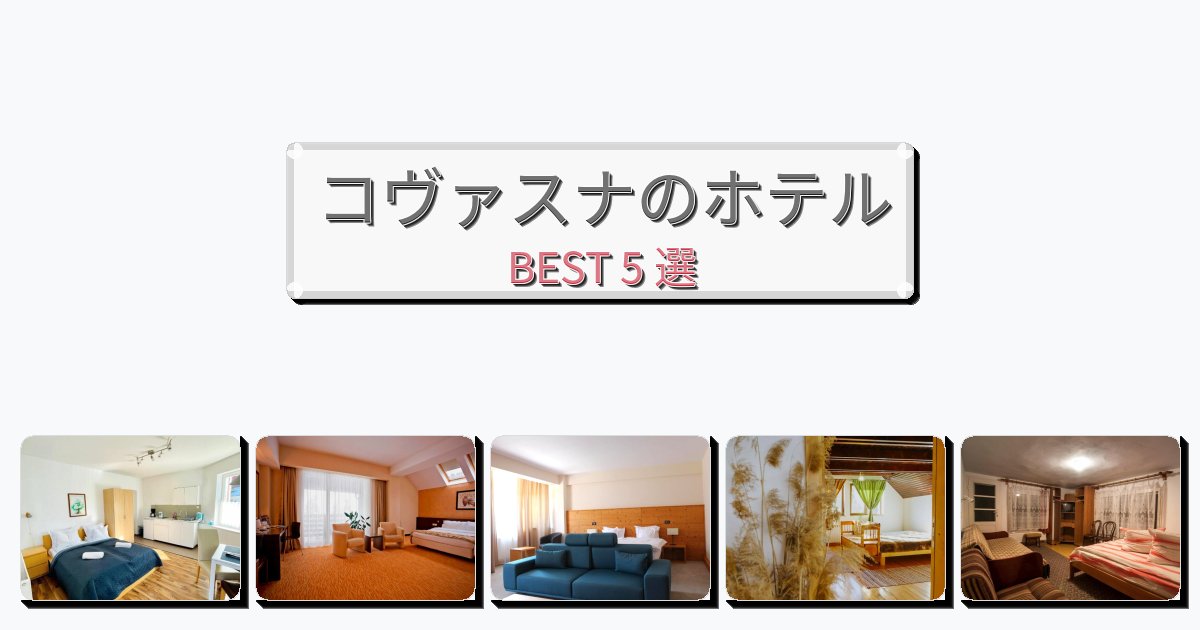 サービス最高のコヴァスナホテルおすすめBEST5選【宿泊者レビュー付き】 サービス最高のコヴァスナホテルおすすめBEST5選【宿泊者レビュー付き】