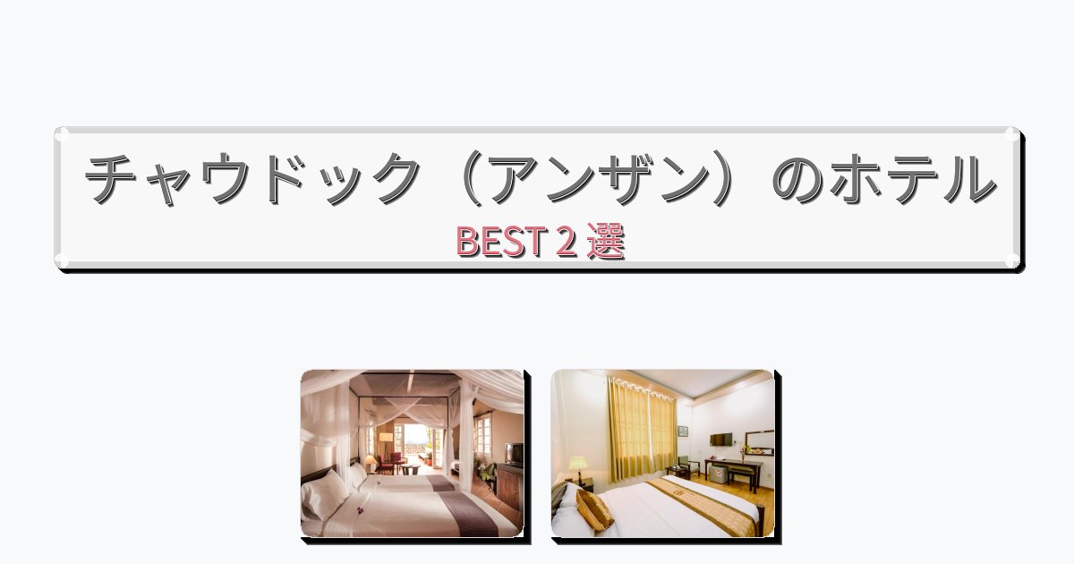 ラグジュアリーなチャウドック(アンザン)ホテルおすすめBEST2選【宿泊者レビュー付き】 ラグジュアリーなチャウドック(アンザン)ホテルおすすめBEST2選【宿泊者レビュー付き】