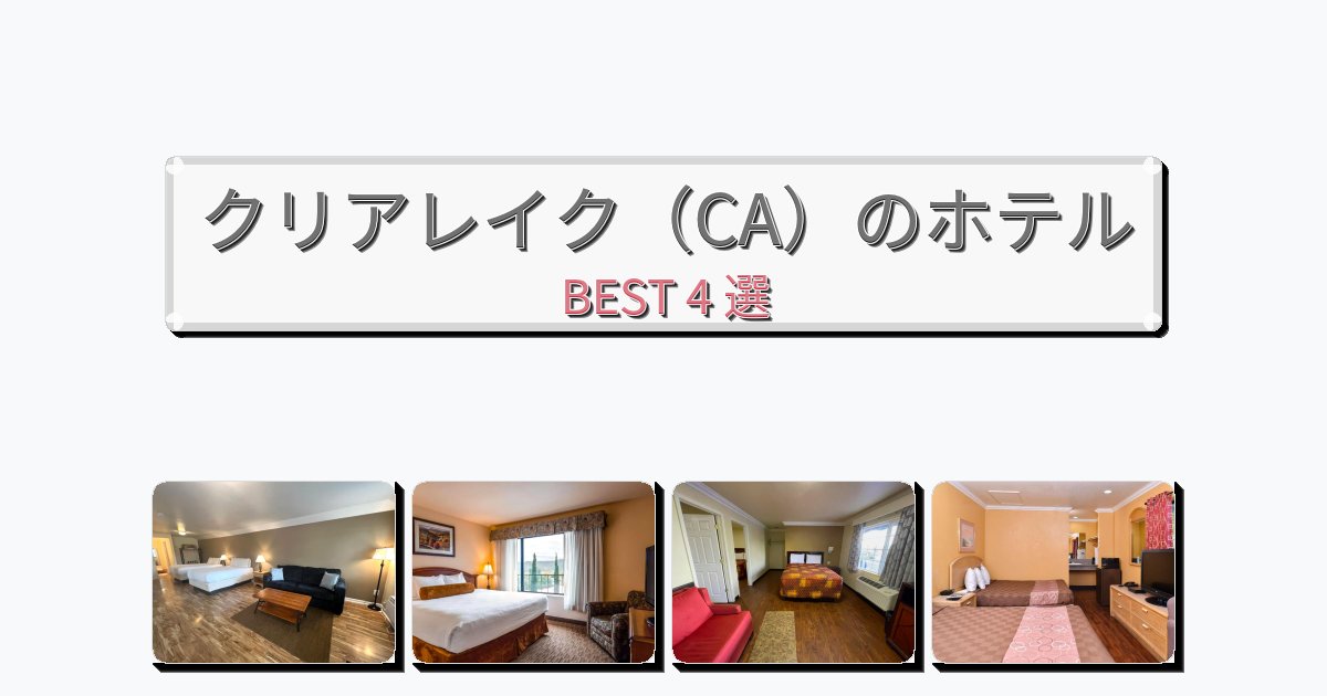 初めての旅行におすすめのクリアレイク(CA)ホテルおすすめBEST4選【宿泊者レビュー付き】 初めての旅行におすすめのクリアレイク(CA)ホテルおすすめBEST4選【宿泊者レビュー付き】