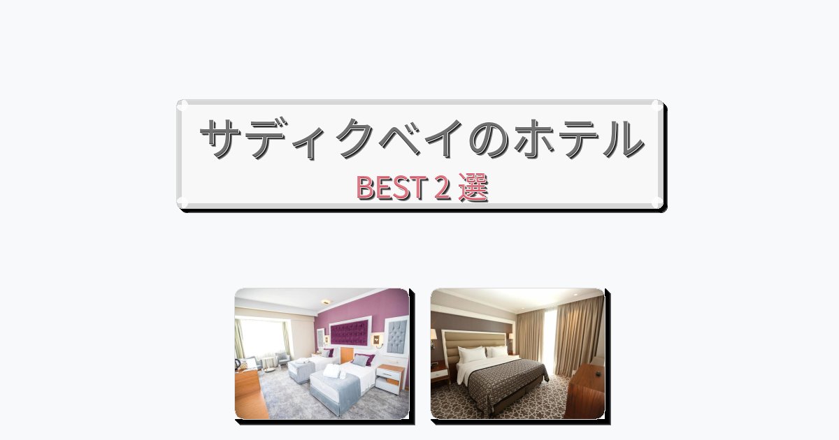 交通便利なサディクベイホテルおすすめBEST2選【宿泊者レビュー付き】