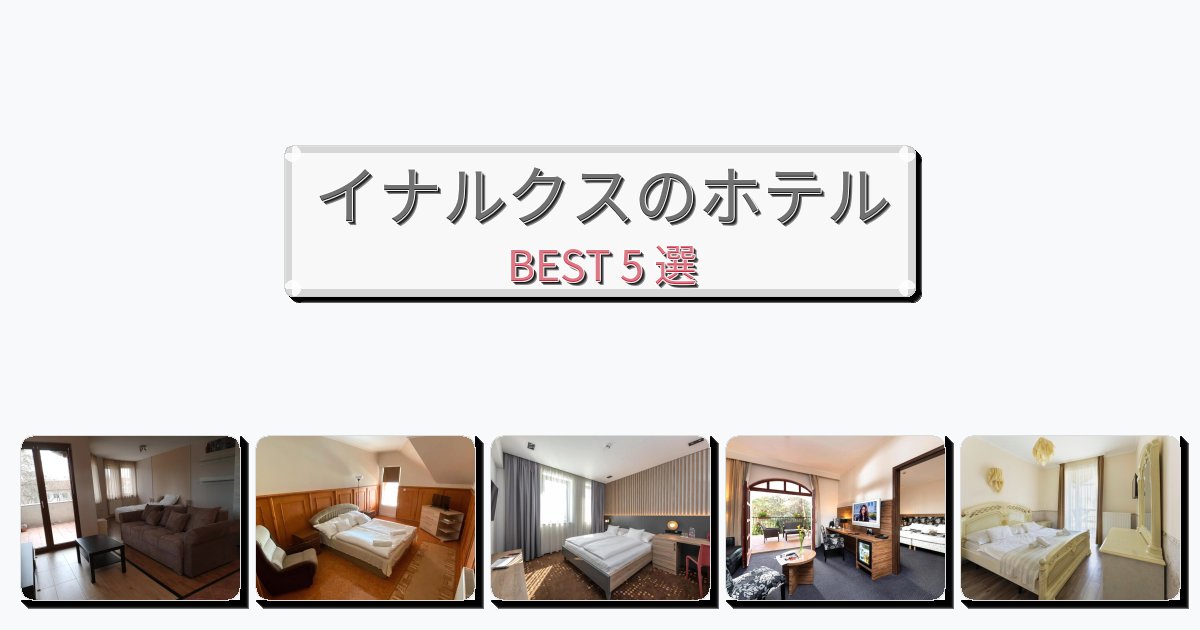 ラグジュアリーなイナルクスホテルおすすめBEST5選【宿泊者レビュー付き】