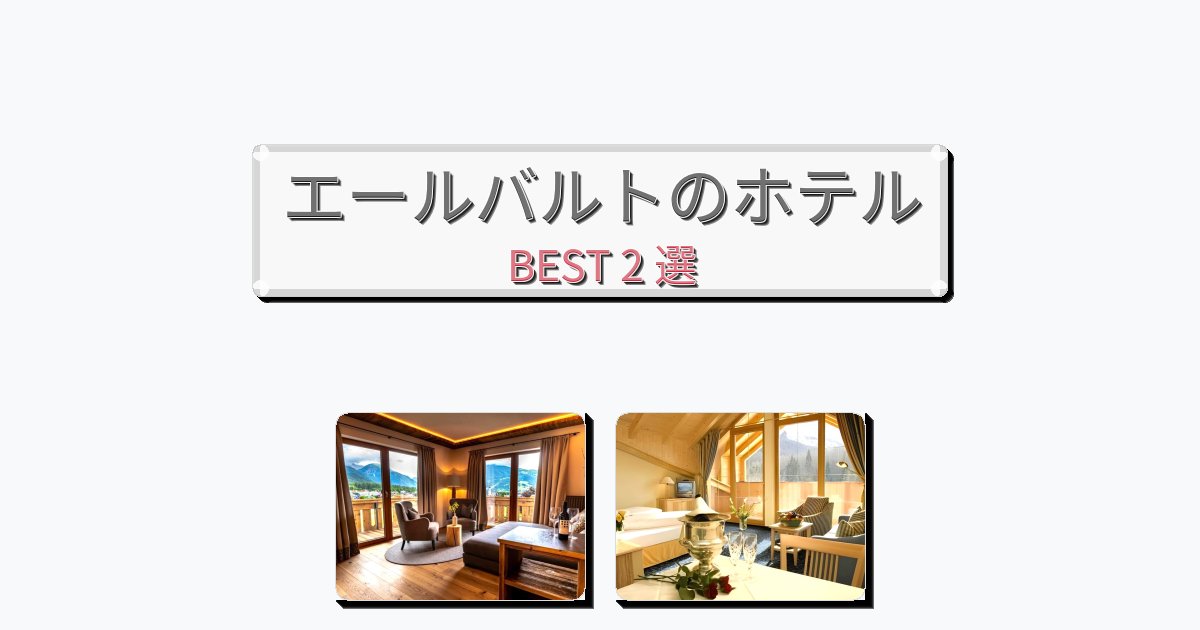 ラグジュアリーなエールバルトホテルおすすめBEST2選【宿泊者レビュー付き】 ラグジュアリーなエールバルトホテルおすすめBEST2選【宿泊者レビュー付き】