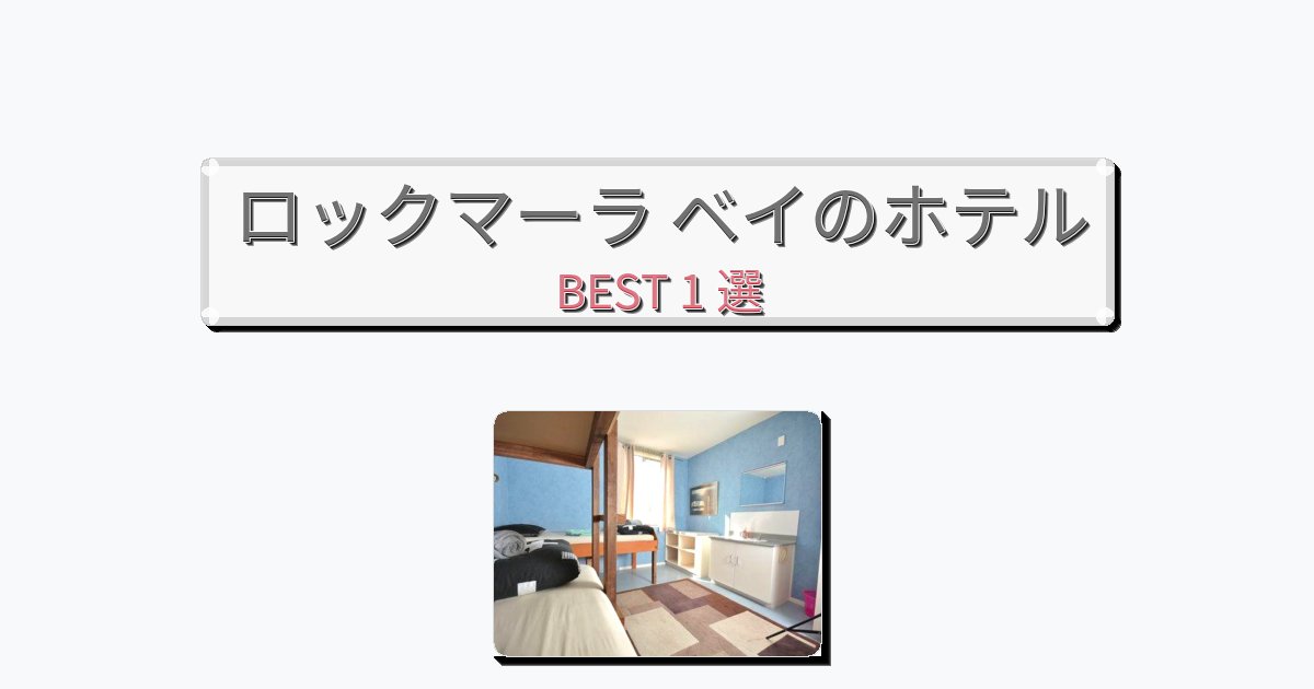 ファミリー旅行に最適なロックマーラ ベイホテルおすすめBEST1選【宿泊者レビュー付き】