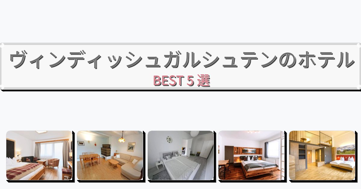 ラグジュアリーなヴィンディッシュガルシュテンホテルおすすめBEST5選【宿泊者レビュー付き】
