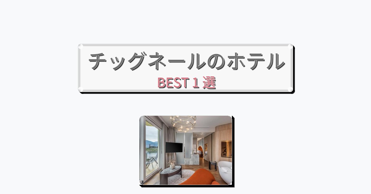 サービス最高のチッグネールホテルおすすめBEST1選【宿泊者レビュー付き】
