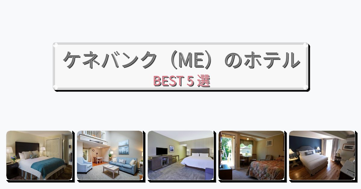 人気のケネバンク（ME）ホテルおすすめBEST5選【宿泊者レビュー付き】