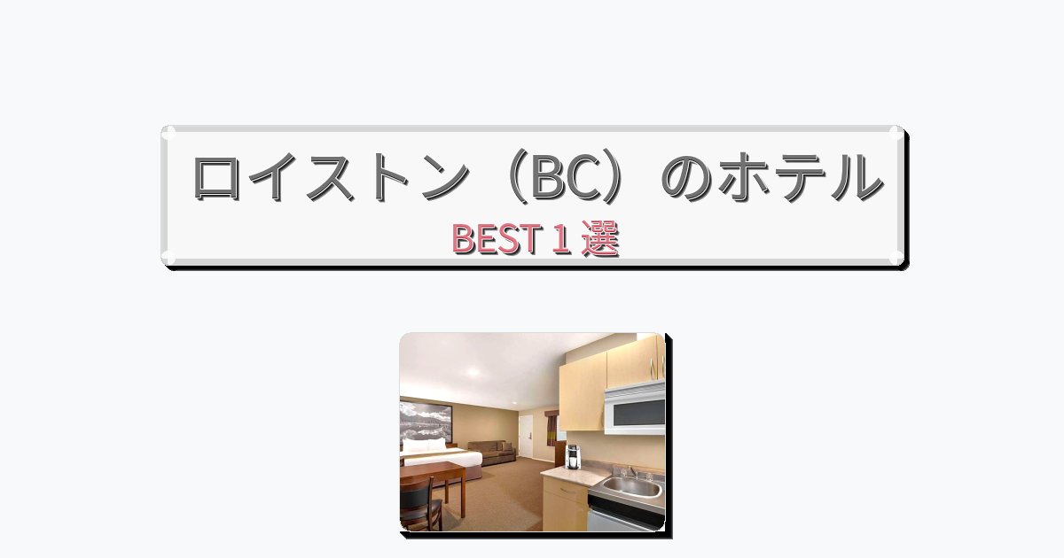 ファミリー旅行に最適なロイストン（BC）ホテルおすすめBEST1選【宿泊者レビュー付き】