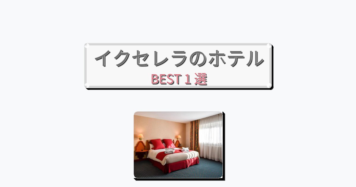 観光に便利なイクセレラホテルおすすめBEST1選【宿泊者レビュー付き】