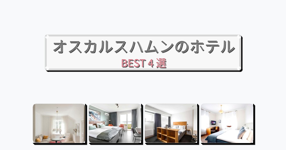 ビジネス旅行者向けのオスカルスハムンホテルおすすめBEST4選【宿泊者レビュー付き】