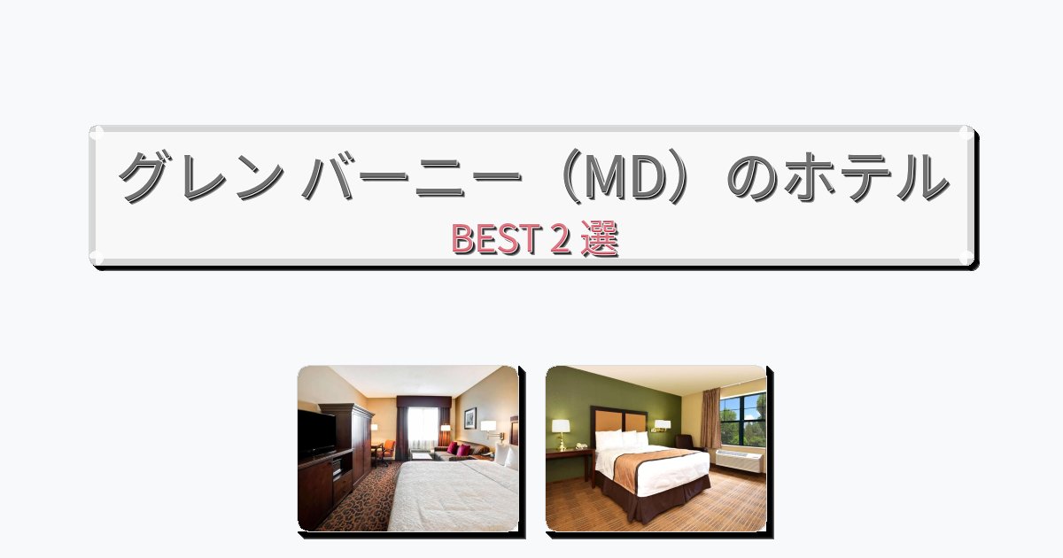 アクセス抜群のグレン バーニー（MD）ホテルおすすめBEST2選【宿泊者レビュー付き】