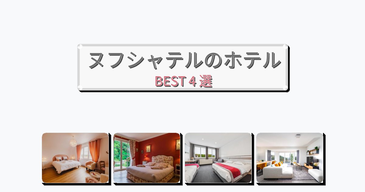 交通便利なヌフシャテルホテルおすすめBEST4選【宿泊者レビュー付き】