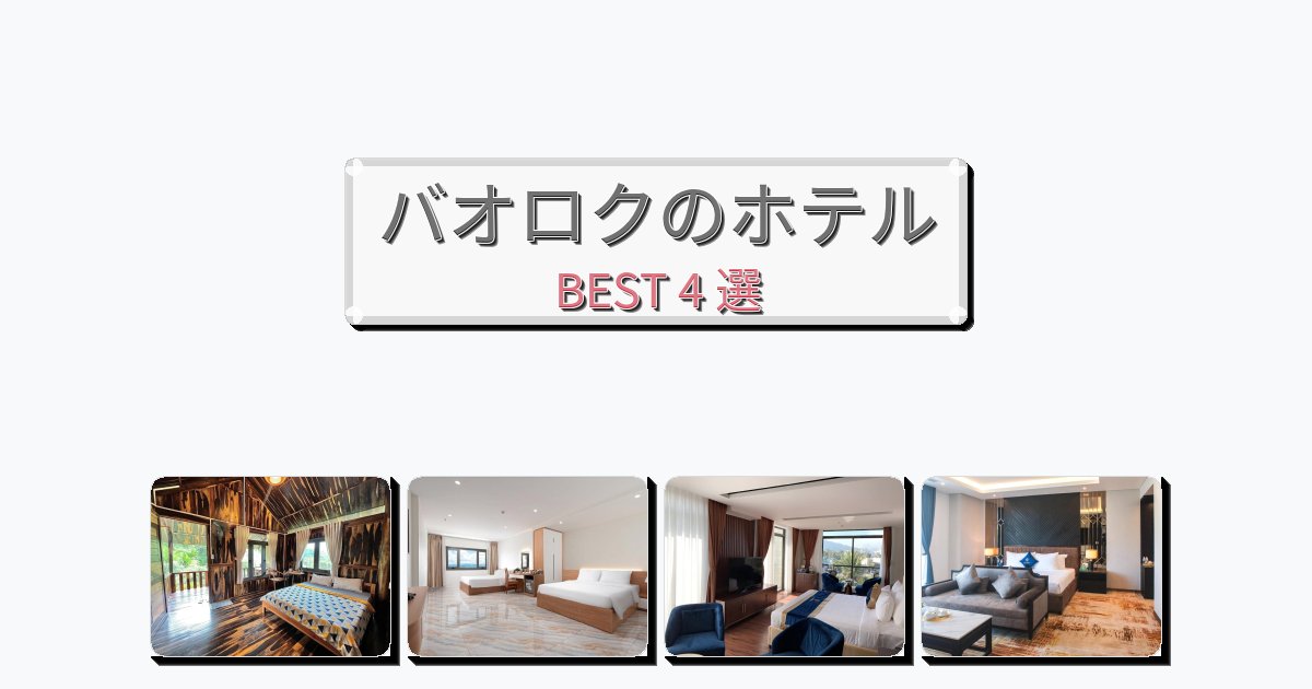 アクセス抜群のバオロクホテルおすすめBEST4選【宿泊者レビュー付き】