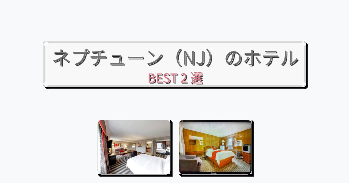 アクセス抜群のネプチューン（NJ）ホテルおすすめBEST2選【宿泊者レビュー付き】