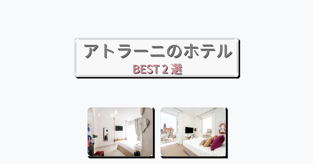 モダンなアトラーニホテルおすすめBEST2選【宿泊者レビュー付き】