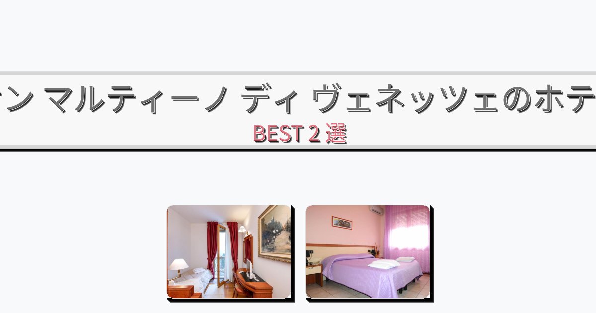 雰囲気の良いサン マルティーノ ディ ヴェネッツェホテルおすすめBEST2選【宿泊者レビュー付き】