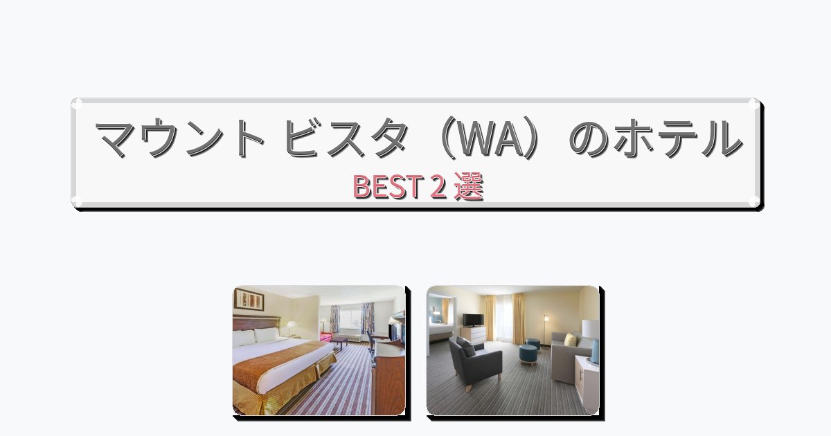 週末旅行にぴったりのマウント ビスタ（WA）ホテルおすすめBEST2選【宿泊者レビュー付き】