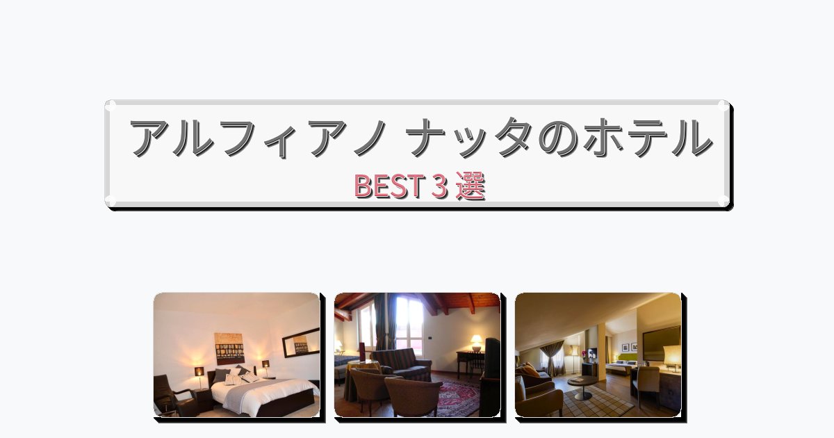 サービス完璧なアルフィアノ ナッタホテルおすすめBEST3選【宿泊者レビュー付き】