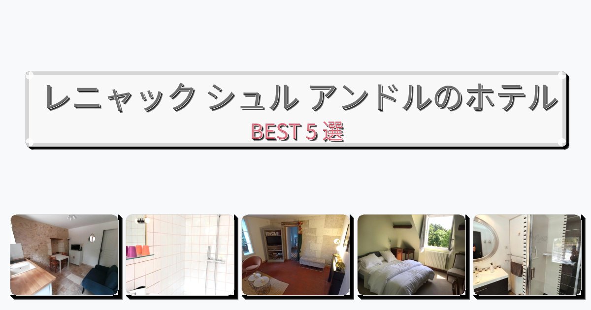 自然を満喫できるレニャック シュル アンドルホテルおすすめBEST5選【宿泊者レビュー付き】